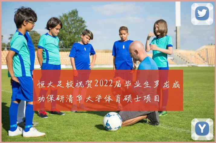 恒大足校祝贺2022届毕业生罗龙成功保研清华大学体育硕士项目