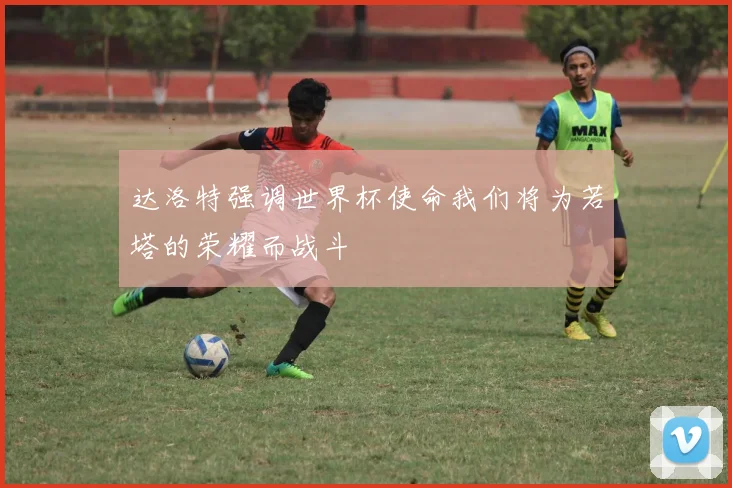 达洛特强调世界杯使命我们将为若塔的荣耀而战斗