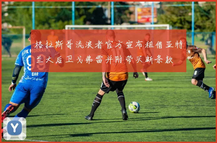 格拉斯哥流浪者官方宣布租借亚特兰大后卫戈弗雷并附带买断条款